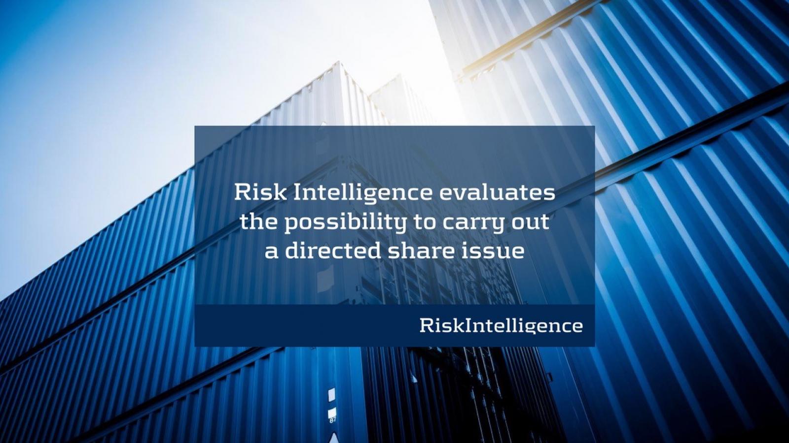 Risk Intelligence evaluates the possibility to carry out a directed share issue